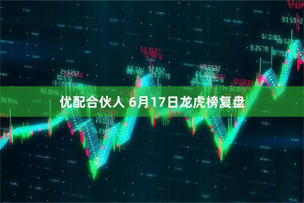 优配合伙人 6月17日龙虎榜复盘